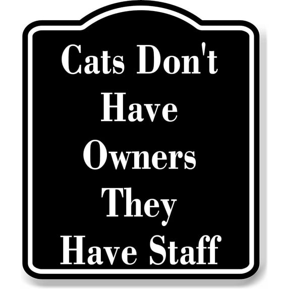 Cats Don't Have Owners - They Have Staff BLACK Aluminum Composite Sign, 8.5"x10"
