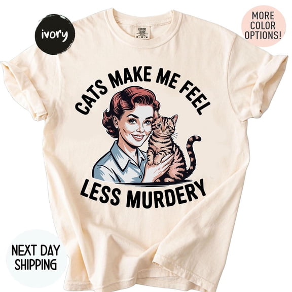 Cats Make Me Feel Less Murdery T Shirt, Cat Shirt, Cute Cat T-Shirt, Kitten Tee, Cat Lover Tee