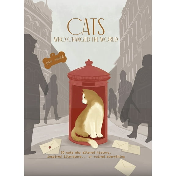 Cats Who Changed the World: 50 Cats Who Altered History, Inspired Literature... or Ruined Everything, (Hardcover)