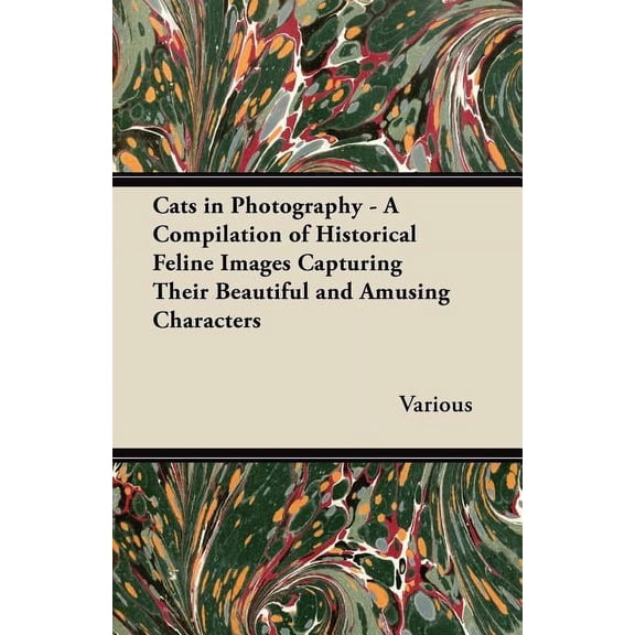 Cats in Photography - A Compilation of Historical Feline Images Capturing Their Beautiful and Amusing Characters (Paperback)