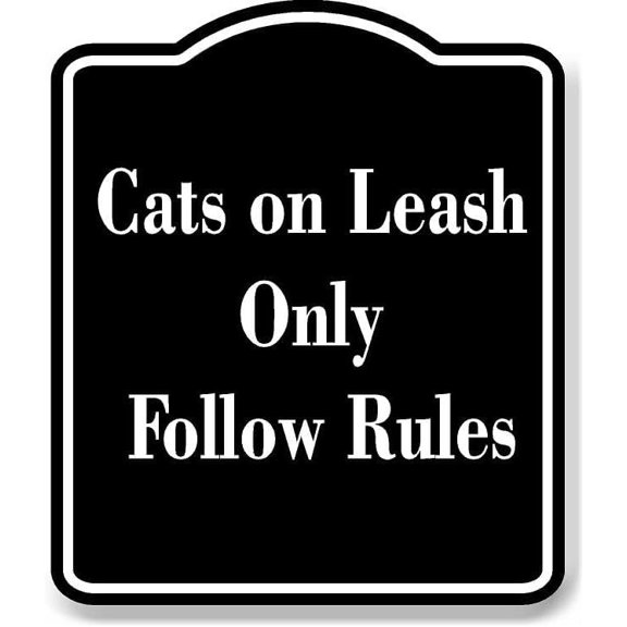 Cats on Leash Only - Follow Rules BLACK Aluminium Composite Sign 8.5''x10''