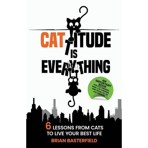 Cattitude Is Everything: 6 Lessons from Cats to Live Your Best Life, (Paperback)