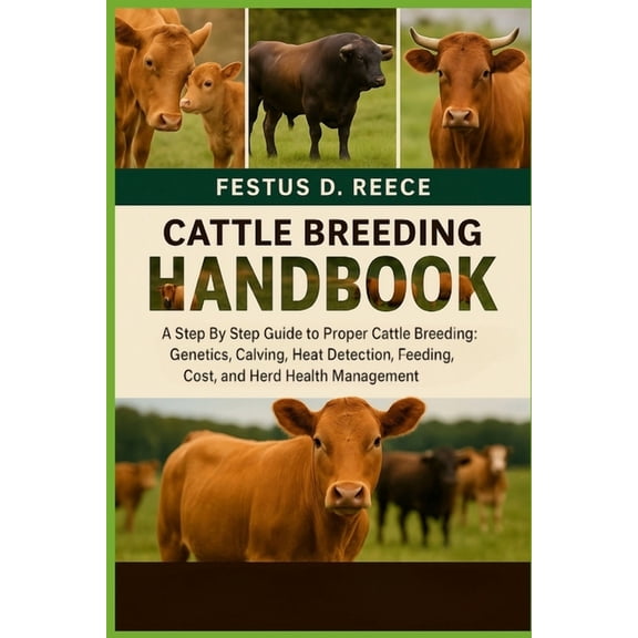 Cattle Breeding Handbook: A Step By Step Guide to Proper Cattle Breeding Genetics, Calving, Heat Detection, Feeding, Cos, (Paperback)