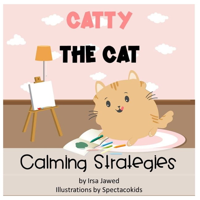 SPECTACOKIDS INC; IRSA JAWED Catty the Cat: Catty The Cat Calming Strategies: Children's Book about anger management, feelings and emotions, self-regulation skills and mindfulness (Paperback)