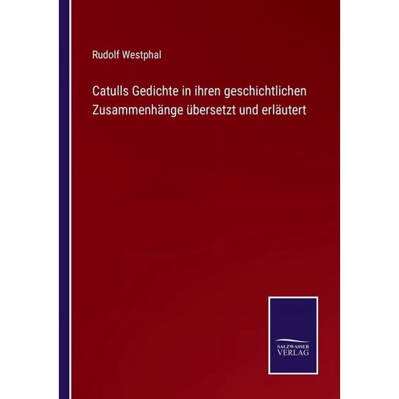 Catulls Gedichte in ihren geschichtlichen Zusammenhnge bersetzt und erlutert (Paperback)