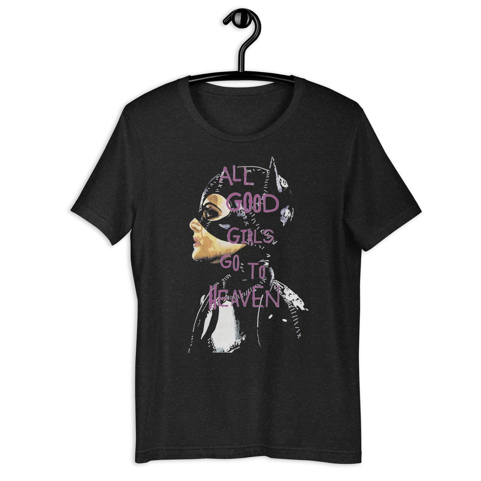 Catwoman Michelle Pfeiffer All Good Girls Go To Heaven Unisex t