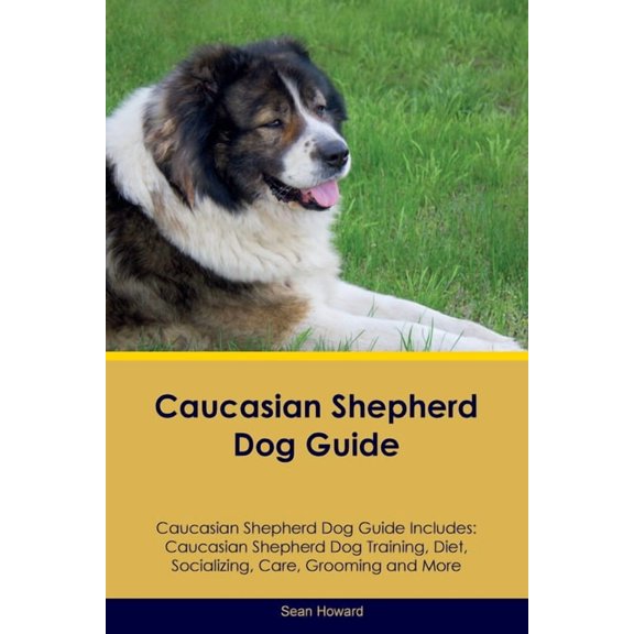 Caucasian Shepherd Dog Guide Caucasian Shepherd Dog Guide Includes: Caucasian Shepherd Dog Training, Diet, Socializing, , (Paperback)