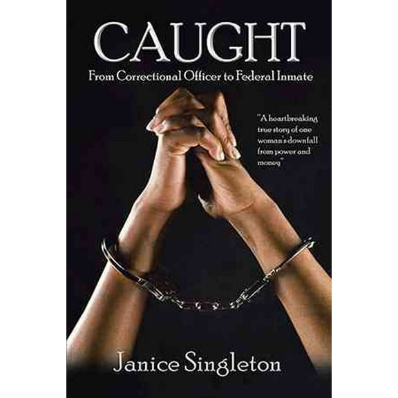 Caught: (From Correctional Officer to Federal Inmate)