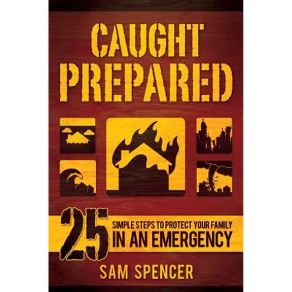 Pre-Owned Caught Prepared: 25 Simple Steps to Protect Your Family in an Emergency (Paperback) 1462116132 9781462116133