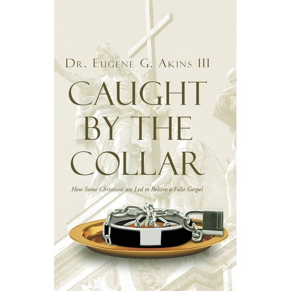 Caught by the Collar: How Some Christians are Led to Believe a False Gospel (Hardcover)
