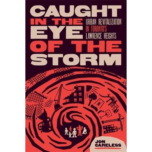 Caught in the Eye of the Storm: Urban Revitalization in Toronto's Lawrence Heights, (Paperback)