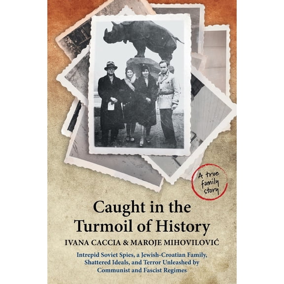 Caught in the Turmoil of History: Intrepid Soviet Spies, a Jewish-Croatian Family, Shattered Ideals, and Terror Unleashe, (Paperback)
