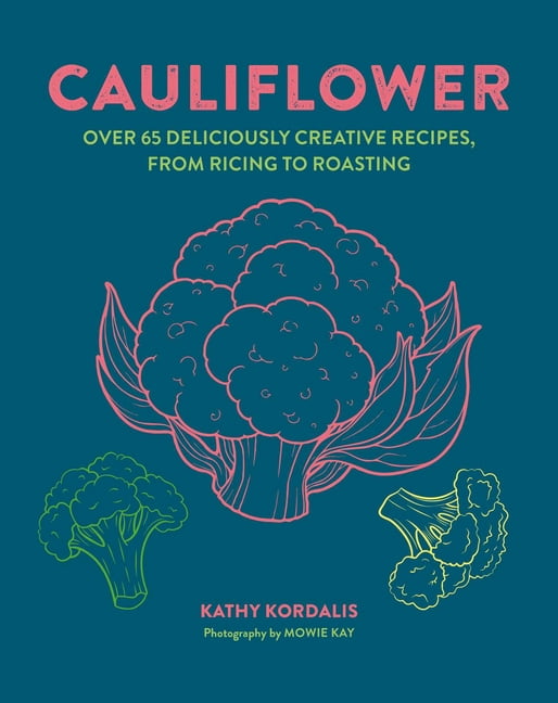Cauliflower: Over 65 Deliciously Creative Recipes, from Ricing to ...