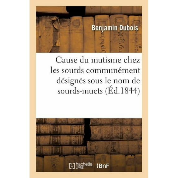 Cause Du Mutisme Chez Les Sourds Communément Désignés Sous Le Nom de Sourds-Muets (Paperback)