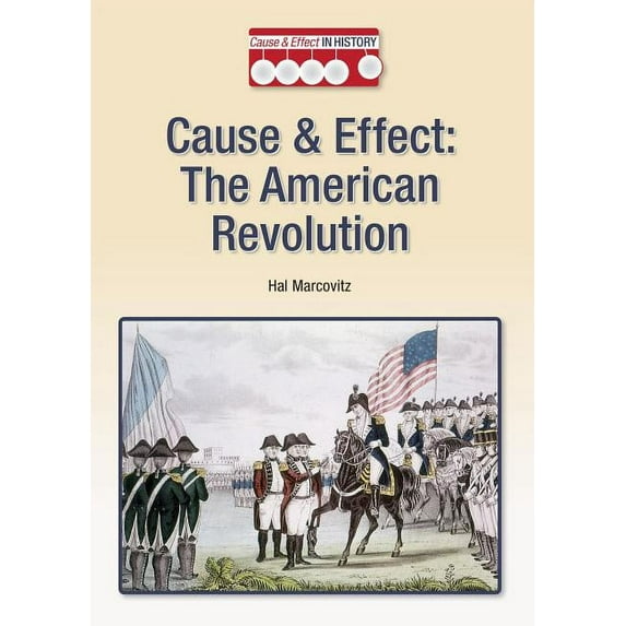 Cause & Effect in History: Cause & Effect: The American Revolution (Hardcover)
