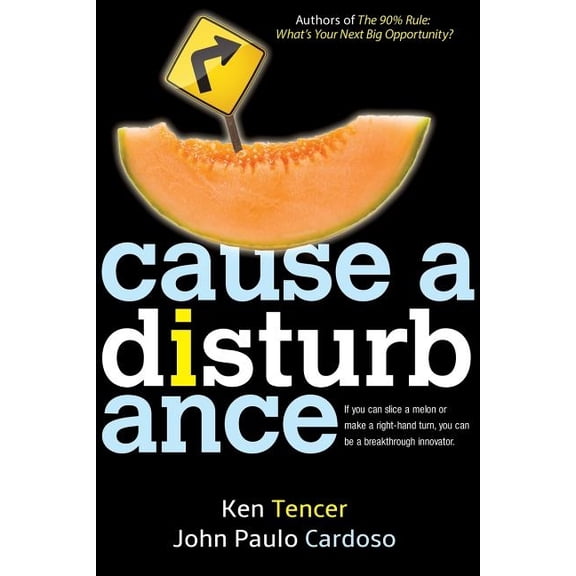 Cause a Disturbance: If You Can Slice a Melon or Make a Right-Hand Turn, You Can Be a Breakthrough Innovator (Paperback)