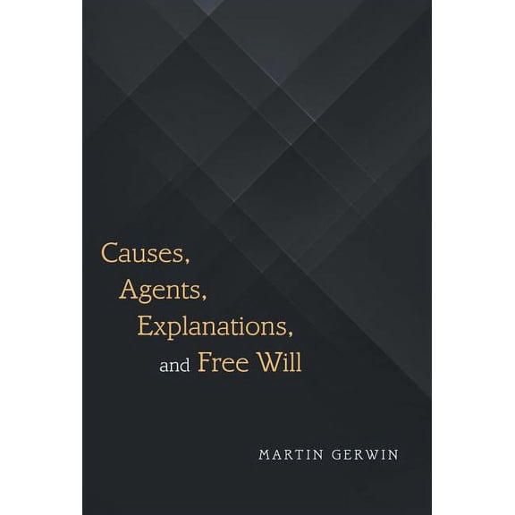 Causes, Agents, Explanations, and Free Will (Hardcover)
