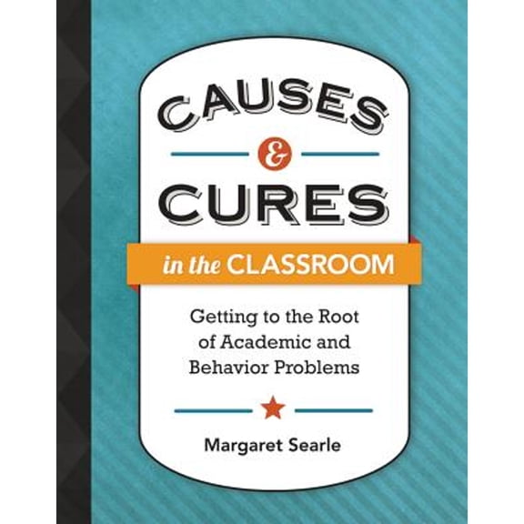 Pre-Owned Causes & Cures in the Classroom: Getting to the Root of Academic and Behavior Problems (Paperback) by Margaret Searle