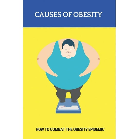 Causes Of Obesity: How To Combat The Obesity Epidemic: Fighting Obesity (Paperback)
