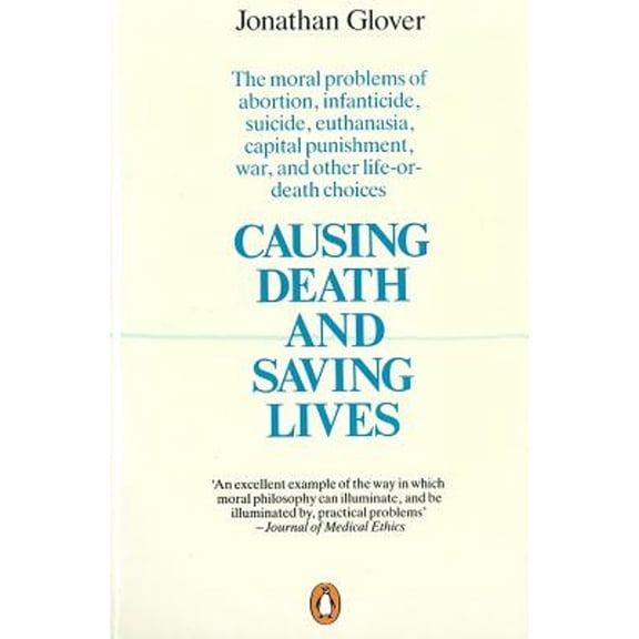 Pre-Owned Causing Death and Saving Lives: The Moral Problems of Abortion, Infanticide, Suicide, Euthanasia, Capital Punishment, War and Other Life-Or-Death Choi (Paperback) 0140134794 9780140134797