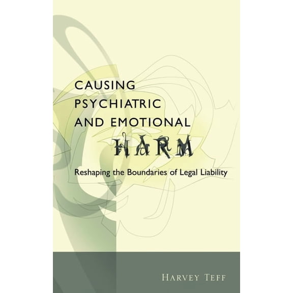 Causing Psychiatric and Emotional Harm: Reshaping the Boundaries of Legal Liability, (Hardcover)