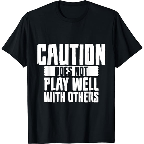 Caution Does Not Play Well With Others ||-- T-Shirt
