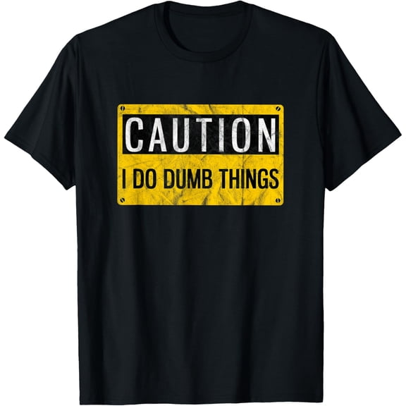 Caution I Do Dumb Things Funny Gag Warning Sign Gift T-Shirt