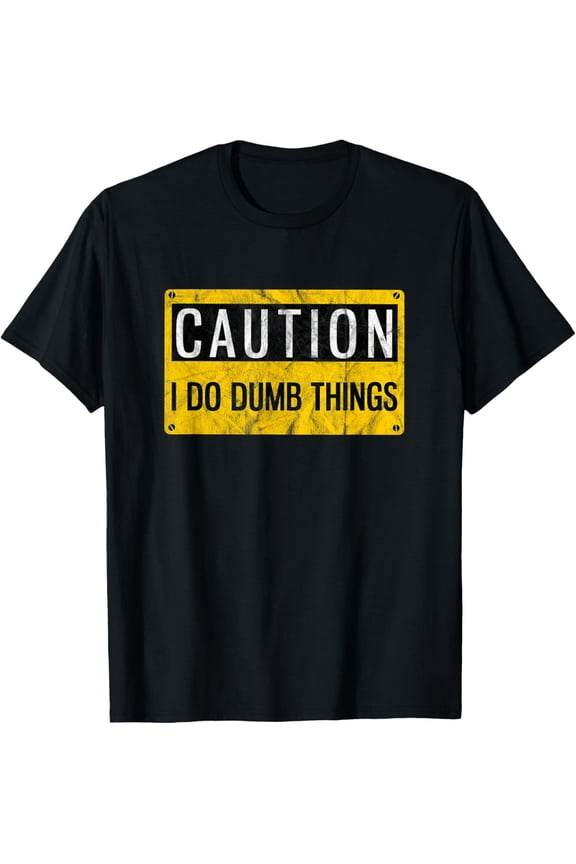 Caution I Do Dumb Things Funny Gag Warning Sign Gift T-Shirt