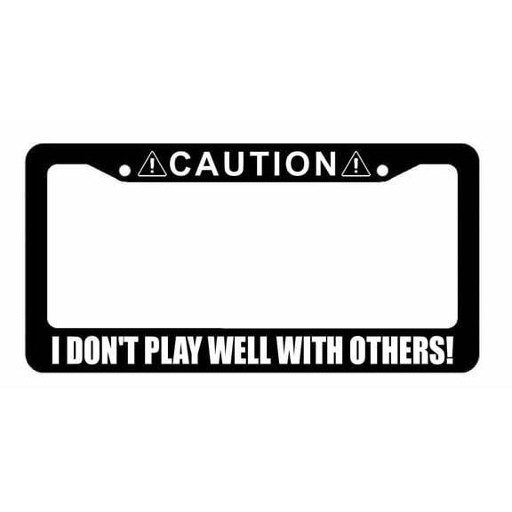 Caution I Don't Play Well With Others Funny Joke Prank License Plate Frame