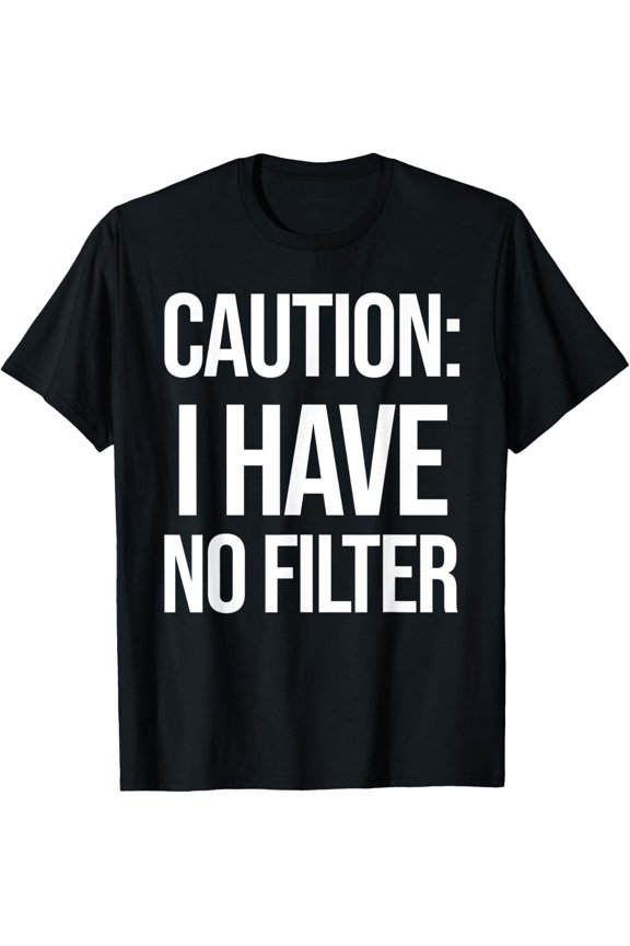 Caution I Have No Filter Funny Sarcasm Tshirt Gag Gifts T-Shirt