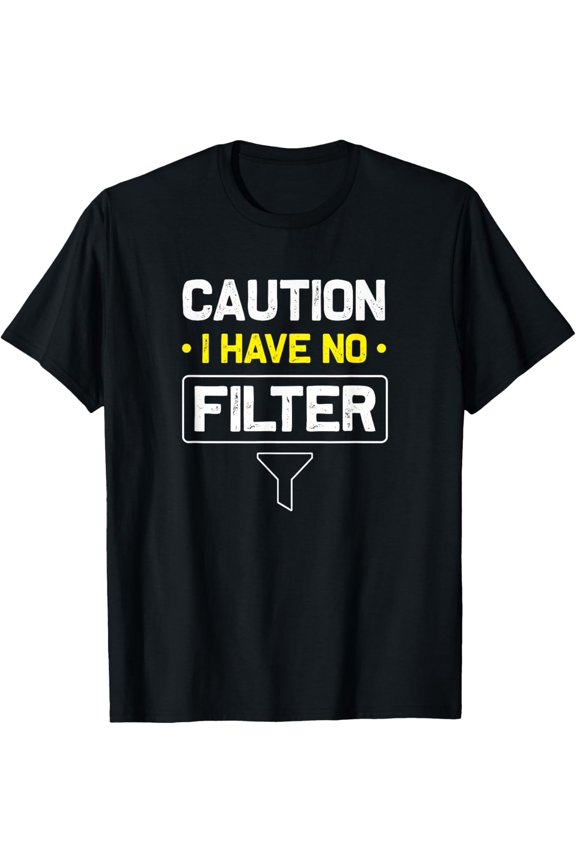 Caution I Have No Filter Novelty Humor Sarcasm Merch Funny T-Shirt