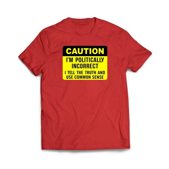 Caution I am Politically Incorrect T-Shirt