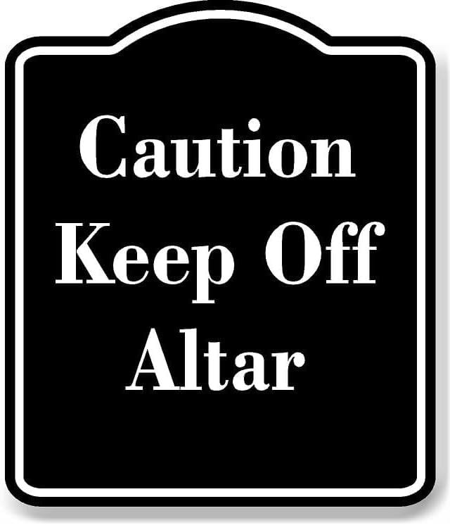 Caution Keep Off Altar BLACK Aluminum Composite Sign 15''x18 ...