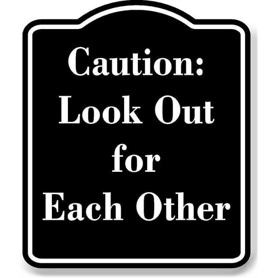 Caution Look Out for Each Other BLACK Aluminum Composite Sign 15''x18''
