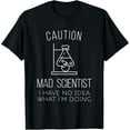 thumbnail image 1 of Caution Mad Scientist i have no idea what i'm doing Science T-Shirt, 1 of 4