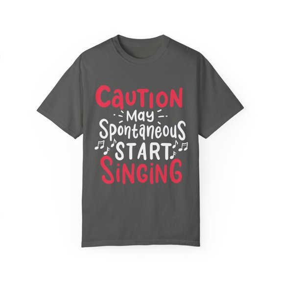Caution May Spontaneous Start Singing Quote Hilarious Weird Friend Trait Men Women Unisex Garment-Dyed T-shirt