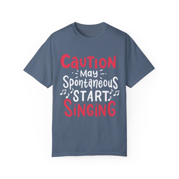 Caution May Spontaneous Start Singing Quote Hilarious Weird Friend Trait Men Women Unisex Garment-Dyed T-shirt
