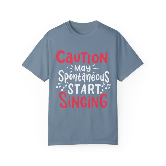 Caution May Spontaneous Start Singing Quote Hilarious Weird Friend Trait Men Women Unisex Garment-Dyed T-shirt