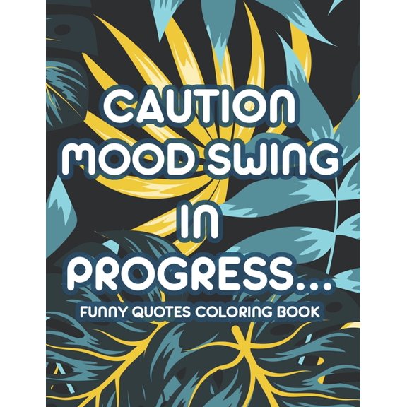 Caution Mood Swing In Progress... Funny Quotes Coloring Book: Humorous Catchphrases And Calming Mandalas To Color, Stress-Relieving Adult Coloring Pages (Paperback)