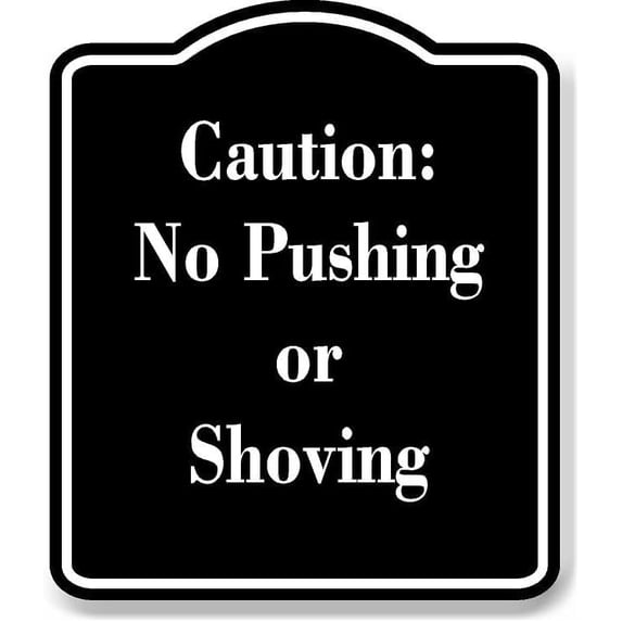 Caution No Pushing or Shoving BLACK Aluminum Composite Sign 20''x24''