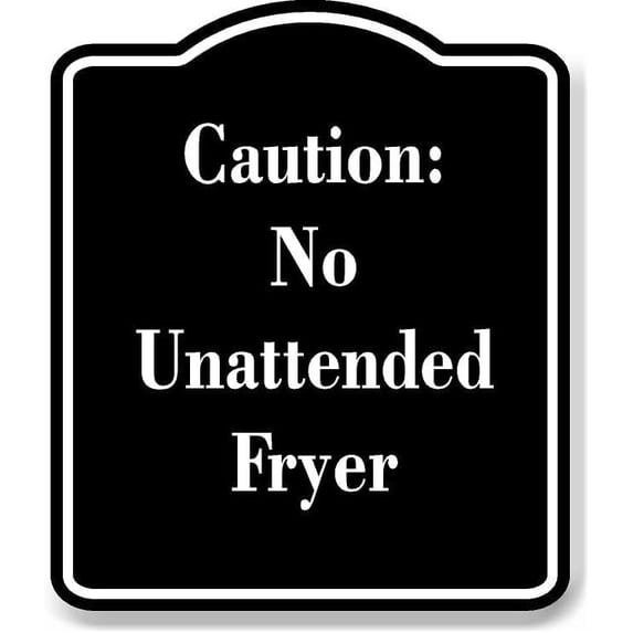 Caution No Unattended Fryer BLACK Aluminum Composite Sign 20''x24 ...
