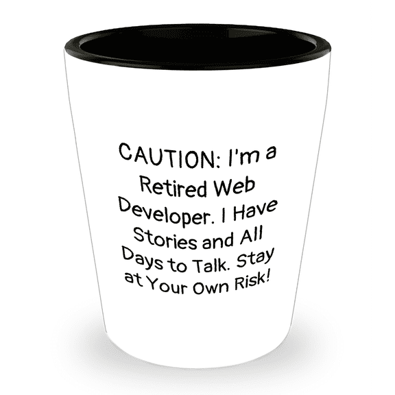 Caution: I'm A Retired Web Developer. I Have Stories And All Days To Talk. Stay At Your Own Risk! Funny Web Developer Gift Shot Glass, Birthday Unique Gifts from Friends to Family