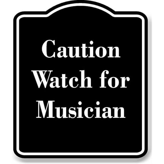 Caution Watch for Musician BLACK Aluminum Composite Sign 20''x24''