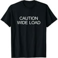 thumbnail image 1 of Caution Wide Load -T-Shirt, 1 of 4