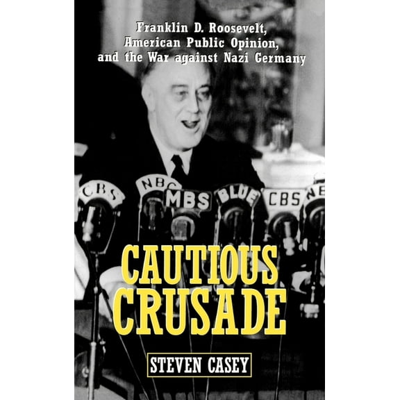 Cautious Crusade: Franklin D. Roosevelt, American Public Opinion, and the War Against Nazi Germany, (Hardcover)