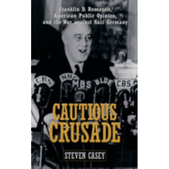 Pre-Owned Cautious Crusade: Franklin D. Roosevelt, American Public Opinion, and the War against Nazi Germany Paperback Steven Casey