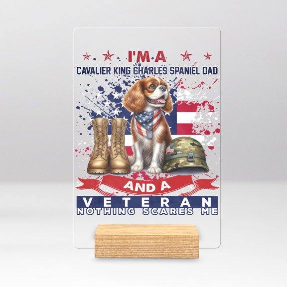 I'm a Cavalier King Charles Spaniel Dad and a Veteran, Nothing Scares me Happy Father's Day Acrylic Plaque Sign Ashwood Base Dog Lover Gifts Home Desk Decor - 00006