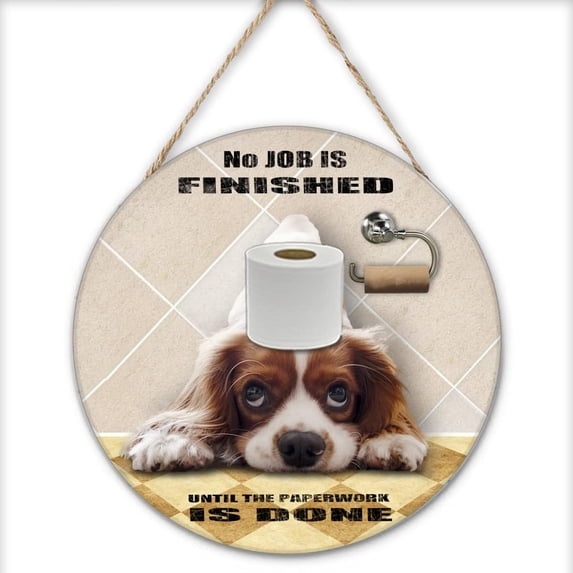 Cavalier King Charles Spaniel Dog Funny Bathroom Decor Roll Paper No Job is Finished Round Wooden Hanging Sign Animal Wall Art Prints Toilet Wood Sign Wall Artwork 12x12 Inches