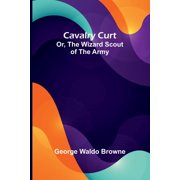 Cavalry Curt; Or, The Wizard Scout of the Army, Paperback