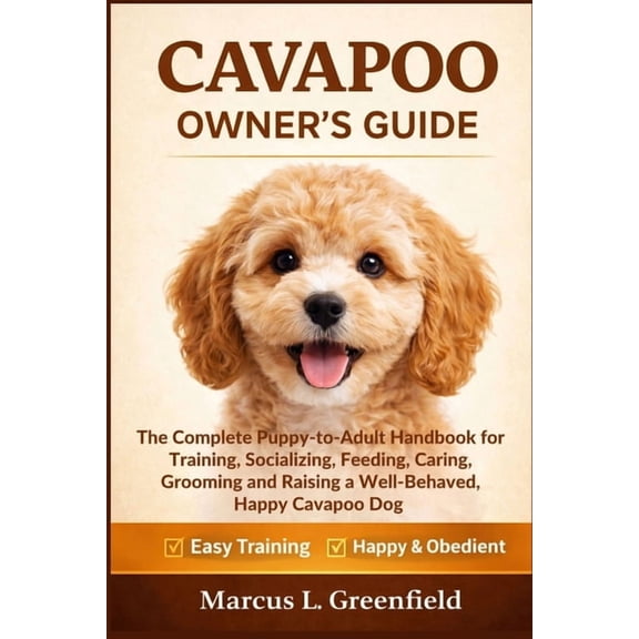 Cavapoo Owner's Guide: The Complete Puppy-to-Adult Handbook for Training, Socializing, Feeding, Caring, Grooming and Rai, (Paperback)
